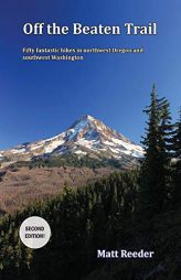 Off the Beaten Trail: Fifty Fantastic Hikes in Northwest Oregon and Southwest Washington by Matt Reeder Paperback Book