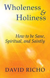 Wholeness and Holiness: How to Be Sane, Spiritual, and Saintly by David Richo Paperback Book