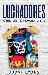 Luchadores: A History of Lucha Libre by Judah Lyons Paperback Book