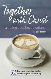 Together With Christ: A Dating Couples Devotional: 52 Devotions and Bible Studies to Nurture Your Relationship by  Paperback Book