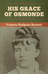 His Grace of Osmonde by Frances Hodgson Burnett Paperback Book