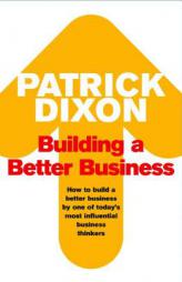 Building a Better Business: The Key to Future Marketing, Management and Motivation by Patrick Dixon Paperback Book