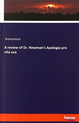 A review of Dr. Newman's Apologia pro vita sua by Anonymous Paperback Book