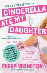 Cinderella Ate My Daughter: Dispatches from the Front Lines of the New Girlie-Girl Culture by Peggy Orenstein Paperback Book