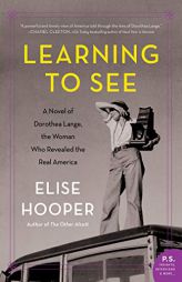 Learning to See: A Novel of Dorothea Lange, the Woman Who Revealed the Real America by Elise Hooper Paperback Book