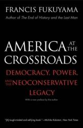 America at the Crossroads: Democracy, Power, and the Neoconservative Legacy by Francis Fukuyama Paperback Book
