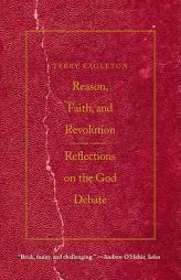 Reason, Faith, & Revolution: Reflections on the God Debate by Terry Eagleton Paperback Book