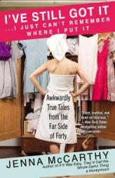 I've Still Got It...I Just Can't Remember Where I Put It: Awkwardly True Tales from the Far Side of Forty by Jenna McCarthy Paperback Book