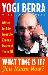 What Time Is It? You Mean Now? : Advice for Life from the Zennest Master of Them All by Yogi Berra Paperback Book
