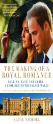 The Making of a Royal Romance: William, Harry, and Kate Middleton--The Future Queen by Katie Nicholl Paperback Book