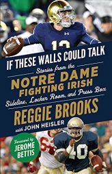 If These Walls Could Talk: Notre Dame Fighting Irish: Stories from the Notre Dame Fighting Irish Sideline, Locker Room, and Press Box by Reggie Brooks Paperback Book