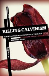 Killing Calvinism: How to Destroy a Perfectly Good Theology from the Inside by Greg Dutcher Paperback Book