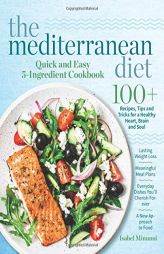 The Mediterranean Diet Quick and Easy 5-Ingredient Cookbook: 100+ Recipes, tips and tricks for a healthy heart, brain and soul  |  Lasting weight loss by Isabel Minunni Paperback Book