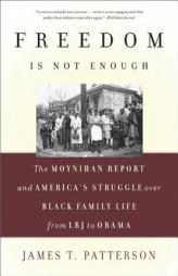 Freedom Is Not Enough: The Moynihan Report and America's Struggle over Black Family Life--from LBJ to Obama by James T. Patterson Paperback Book