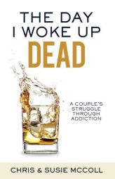 The Day I Woke Up Dead: A Couple's Struggle Through Addiction by Susie L. McColl Paperback Book
