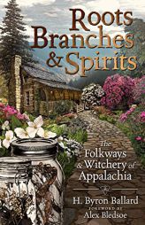 Roots, Branches & Spirits: The Folkways & Witchery of Appalachia by H. Byron Ballard Paperback Book