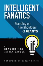 Intelligent Fanatics: Standing On The Shoulders Of Giants by Sean Iddings Paperback Book