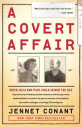 A Covert Affair: When Julia and Paul Child joined the OSS they had no way of knowing that their adventures with the spy service would lead them into a by Jennet Conant Paperback Book