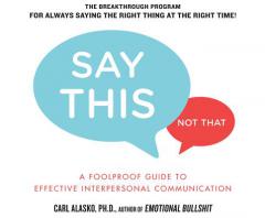 Say This, Not That: A Foolproof Guide to Effective Interpersonal Communication by Carl Alasko Paperback Book