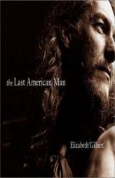 The Last American Man by Elizabeth Gilbert Paperback Book