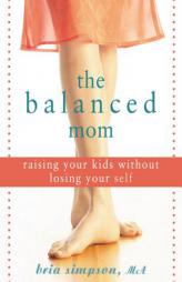 The Balanced Mom: Raising Your Kids Without Losing Your Self by Bria Simpson Paperback Book