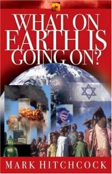 What on Earth is Going On? (End Times Answers) by Mark Hitchcock Paperback Book