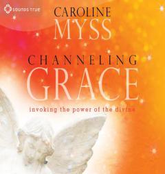Channeling Grace by Caroline Myss Paperback Book