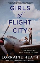 Girls of Flight City: Inspired by True Events, a Novel of WWII, the Royal Air Force, and Texas by Lorraine Heath Paperback Book
