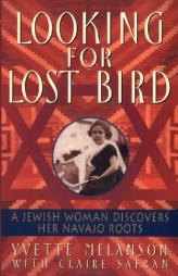 Looking for Lost Bird: A Jewish Woman Discovers Her Navajo Roots by Yvette D. Melanson Paperback Book