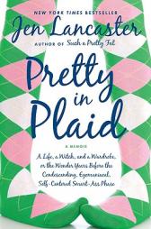 Pretty in Plaid: A Life, A Witch, and a Wardrobe, or, the Wonder Years Before the Condescending,Egomaniacal, Self-Centered Smart-Ass Phase by Jen Lancaster Paperback Book