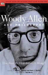 Woody Allen and Philosophy: You Mean My Whole Fallacy Is Wrong? by Mark T. Conard Paperback Book