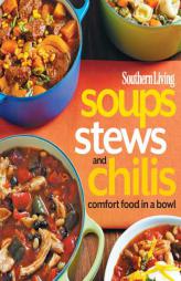 Southern Living Soups, Stews and Chilis: Comfort Food in a Bowl (Southern Living (Paperback Oxmoor)) by The Editors of Southern Living Magazine Paperback Book