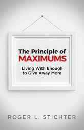 The Principle of Maximums: Living with Enough to Give Away More by Roger Stichter Paperback Book