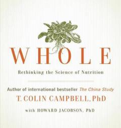 Whole: Rethinking the Science of Nutrition by T. Colin Campbell Paperback Book
