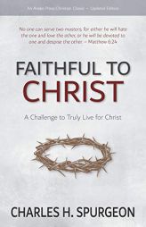 Faithful to Christ: A Challenge to Truly Live for Christ by Charles H. Spurgeon Paperback Book