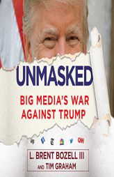 Unmasked: Big Media's War Against Trump by L. Brent Bozell Paperback Book