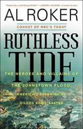 Ruthless Tide: The Heroes and Villains of the Johnstown Flood, America's Astonishing Gilded Age Disaster by Al Roker Paperback Book