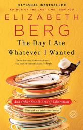 The Day I Ate Whatever I Wanted: And Other Small Acts of Liberation by Elizabeth Berg Paperback Book