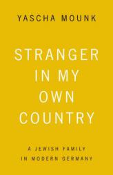 Stranger in My Own Country: A Jewish Family in Modern Germany by Yascha Mounk Paperback Book