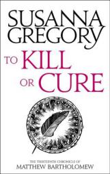 To Kill Or Cure: The Thirteenth Chronicle of Matthew Bartholomew (Chronicles of Matthew Bartholomew) by Susanna Gregory Paperback Book