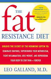 The Fat Resistance Diet: Unlock the Secret of the Hormone Leptin to: Eliminate Cravings, Supercharge Your Metabolism, Fight Inflammation, Lose Weight by Leo MD Galland Paperback Book