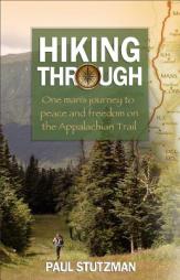 Hiking Through: One Man's Journey to Peace and Freedom on the Appalachian Trail by Paul V. Stutzman Paperback Book