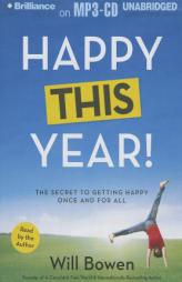 Happy This Year!: The Secret to Getting Happy Once and for All by Will Bowen Paperback Book