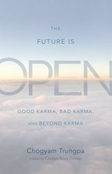 The Future Is Open: Good Karma, Bad Karma, and Beyond Karma by Chogyam Trungpa Paperback Book