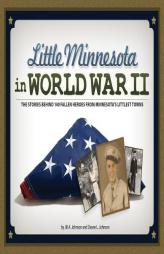 Little Minnesota in World War II: The Stories Behind 140 Fallen Heroes from Minnesota's Littlest Towns by Jill A. Johnson Paperback Book