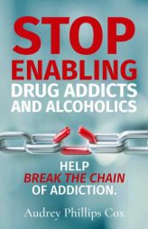 Stop Enabling Drug Addicts and Alcoholics: Help breakl the chain of addiction by Audrey Phillips Cox Paperback Book