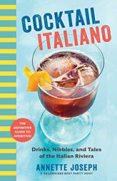 Cocktail Italiano: The Definitive Guide to Aperitivo: Drinks, Nibbles, and Tales of the Italian Riviera by Annette Joseph Paperback Book