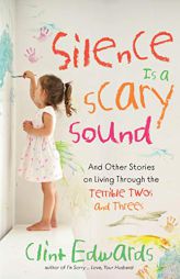 Silence is a Scary Sound: And Other Stories on Living Through the Terrible Twos and Threes by Clint Edwards Paperback Book
