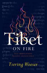 Tibet on Fire: Self-Immolations Against Chinese Rule by Tsering Woeser Paperback Book