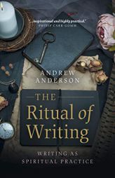 The Ritual of Writing: Writing as Spiritual Practice by Andrew Anderson Paperback Book